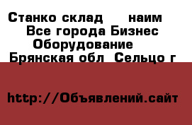 Станко склад (23 наим.)  - Все города Бизнес » Оборудование   . Брянская обл.,Сельцо г.